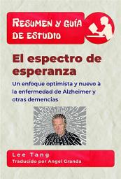 Icon image Resumen Y Guía De Estudio - El Espectro De Esperanza: Un Enfoque Optimista Y Nuevo À La Enfermedad De Alzheimer Y Otras Demencias