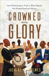 Icon image Crowned with Glory: How Proclaiming the Truth of Black Dignity Has Shaped American History
