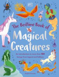 Icon image The Bedtime Book of Magical Creatures: An Introduction to More than 100 Creatures from Legend and Folklore