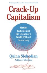 Icon image Crack-Up Capitalism: Market Radicals and the Dream of a World Without Democracy