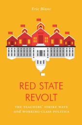 Icon image Red State Revolt: The Teachers' Strike Wave and Working-Class Politics