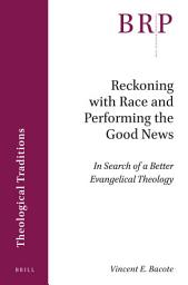Icon image Reckoning with Race and Performing the Good News: In Search of a Better Evangelical Theology