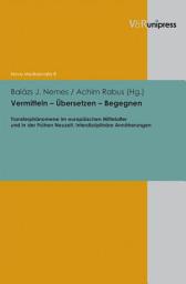 Icon image Vermitteln – Übersetzen – Begegnen: Transferphänomene im europäischen Mittelalter und in der Frühen Neuzeit; Interdisziplinäre Annäherungen