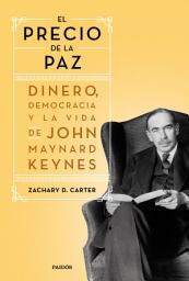 Icon image El precio de la paz: Dinero, democracia y la vida de John Maynard Keynes
