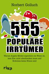 Icon image 555 populäre Irrtümer: Warum Angela Merkel eigentlich ein Wessi ist, man Eier nicht abschrecken muss und Erdnüsse keine Nüsse sind