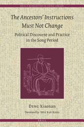 Icon image The Ancestors' Instructions Must Not Change: Political Discourse and Practice in the Song Period