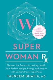 Icon image Super Woman Rx: Unlock the Secrets to Lasting Health, Your Perfect Weight, Energy, and Passion with Dr. Taz's Power Type Plans