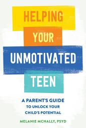 Icon image Helping Your Unmotivated Teen: A Parent's Guide to Unlock Your Child's Potential