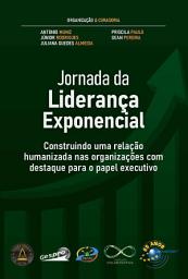 Icon image Jornada da Liderança Exponencial: construindo uma relação humanizada nas organizações com destaque para o papel executivo
