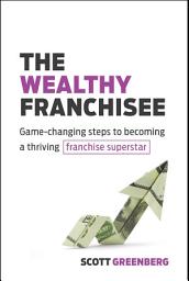 Icon image The Wealthy Franchisee: Game-Changing Steps to Becoming a Thriving Franchise Superstar