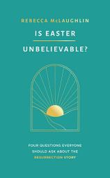 Icon image Is Easter Unbelievable?: Four Questions Everyone Should Ask About the Resurrection Story