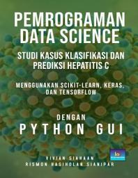 Icon image PEMROGRAMAN DATA SCIENCE: Studi Kasus Klasifikasi dan Prediksi Hepatitis C Menggunakan Scikit-Learn, Keras, dan TensorFlow dengan Python GUI