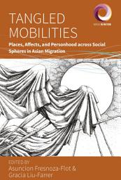Icon image Tangled Mobilities: Places, Affects, and Personhood across Social Spheres in Asian Migration