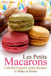 Icon image Les Petits Macarons: Colorful French Cookie Recipes to Make at Home