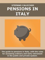 Icon image Pensions in Italy: The guide to pensions in Italy, with the rules for accessing ordinary and early retirement in the public and private system