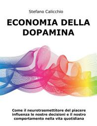 Icon image Economia della Dopamina: Come il neurotrasmettitore del piacere influenza le nostre decisioni e il nostro comportamento nella vita quotidiana