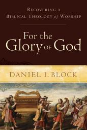 Icon image For the Glory of God: Recovering a Biblical Theology of Worship