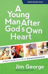 Icon image A Young Man After God's Own Heart: Turn Your Life into an Extreme Adventure