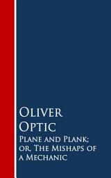 Icon image Plane and Plank; or, The Mishaps of a Mechanic