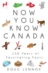 Icon image Now You Know Canada: 150 Years of Fascinating Facts