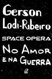 Icon image Space Opera - No amor e na guerra