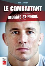 Icon image Le combattant: La biographie non autorisée de Georges St-Pierre, champion UFC