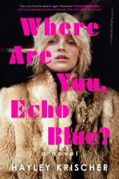 Icon image Where Are You, Echo Blue?: A Novel