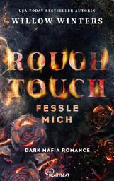 Icon image Rough Touch - Fessle mich: Dark Mafia Romance | Intensiv. Düster. Spicy.