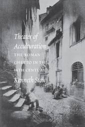 Icon image Theater of Acculturation: The Roman Ghetto in the Sixteenth Century