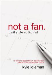 Icon image Not a Fan Daily Devotional: 75 Days to Becoming a Completely Committed Follower of Jesus