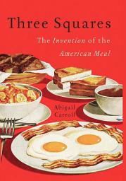 Icon image Three Squares: The Invention of the American Meal