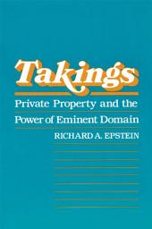 Icon image Takings: Private Property and the Power of Eminent Domain