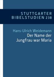 Icon image "Der Name der Jungfrau war Maria" (Lk 1,27): Neue exegetische Perspektiven auf die Mutter Jesu