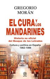 Icon image El cura y los mandarines (Hª no oficial del Bosque de los Letrados).: Cultura y política en España, 1962-1996