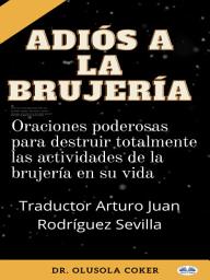 Icon image Adiós a la brujería: Oraciones poderosas para destruir totalmente las actividades de la brujería en su vida