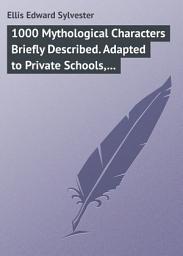 Icon image 1000 Mythological Characters Briefly Described. Adapted to Private Schools, High Schools and Academies