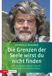 Icon image Die Grenzen der Seele wirst du nicht finden: Über die Fragen unserer Zukunft. Im Gespräch mit Michael Albus