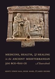 Icon image Medicine, Health, and Healing in the Ancient Mediterranean (500 BCE–600 CE): A Sourcebook