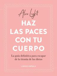 Icon image Haz las paces con tu cuerpo: La guía definitiva para escapar de la tiranía de las dietas