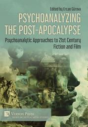 Icon image Psychoanalyzing the Post-Apocalypse: Psychoanalytic Approaches to 21st Century Fiction and Film