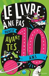 Icon image Le Livre à ne pas ouvrir avant tes 10 ans