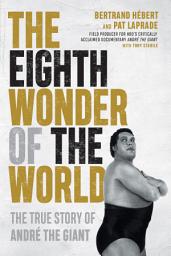 Icon image The Eighth Wonder of the World: The True Story of André the Giant