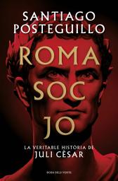 Icon image Roma soc jo (Sèrie Juli Cèsar 1): La veritable història de Juli Cèsar