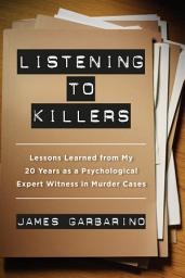 Icon image Listening to Killers: Lessons Learned from My Twenty Years as a Psychological Expert Witness in Murder Cases