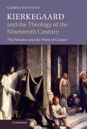 Icon image Kierkegaard and the Theology of the Nineteenth Century: The Paradox and the ‘Point of Contact’