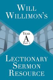 Icon image Will Willimon's Lectionary Sermon Resource: Year A Part 1