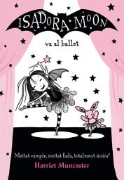 Icon image La Isadora Moon 4 - La Isadora Moon va al ballet: Un llibre màgic!