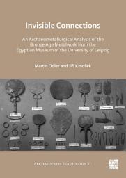 Icon image Invisible Connections: An Archaeometallurgical Analysis of the Bronze Age Metalwork from the Egyptian Museum of the University of Leipzig