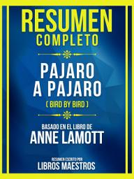 Icon image Resumen Completo - Pajaro A Pajaro (Bird By Bird) - Basado En El Libro De Anne Lamott