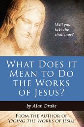 Icon image What Does It Mean to Do the Works of Jesus?